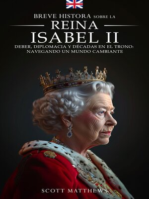 cover image of Breve historia sobre la Reina Isabel II--Deber, diplomacia y décadas en el trono